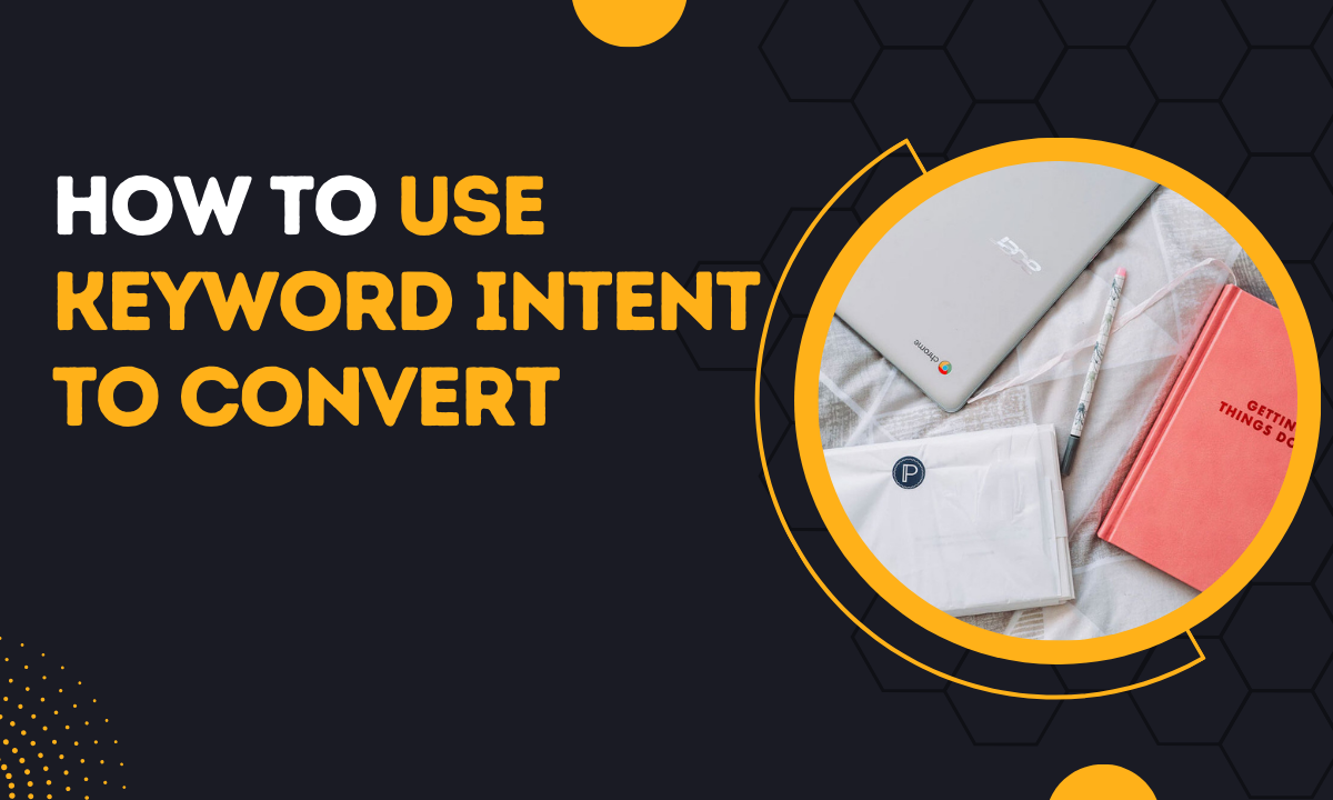 How To Use Keyword Intent To Convert