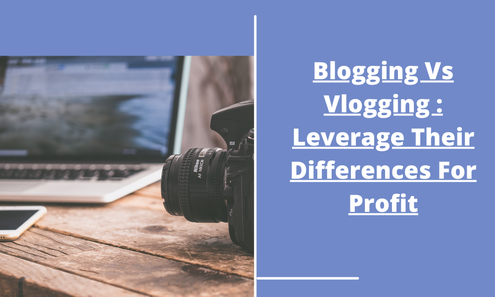blogging vs vlogging leverage difference for profit