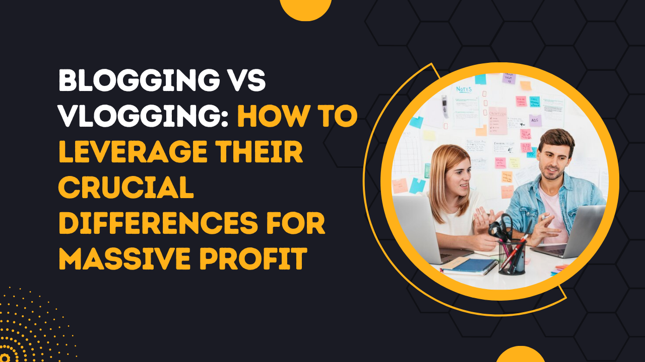 Blogging Vs Vlogging _ How To Leverage Their Crucial Differences For Massive Profit