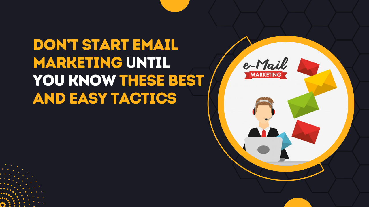 Don’t Start Email Marketing Until You Know These Best And Easy Tactics