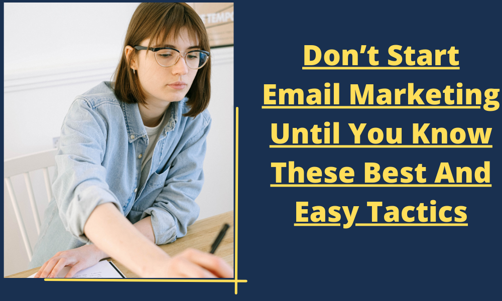 Don’t Start Email Marketing Until You Know These Best And Easy Tactics