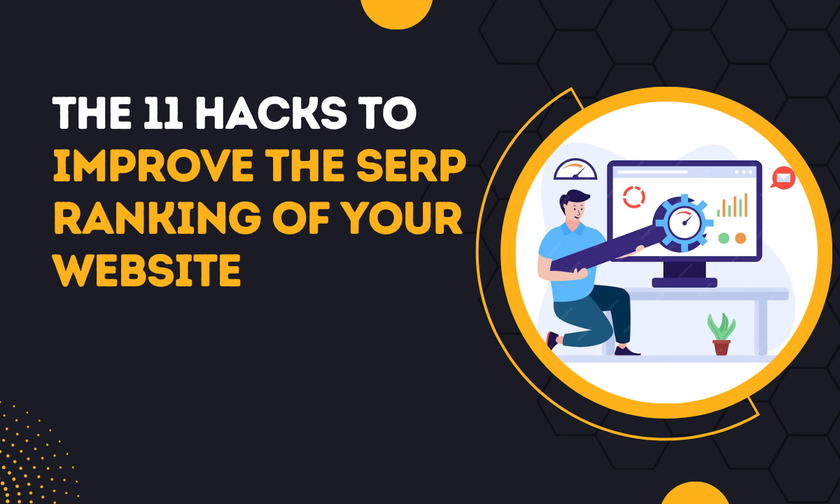 The 11 Hacks To Improve The SERP Ranking of Your Website