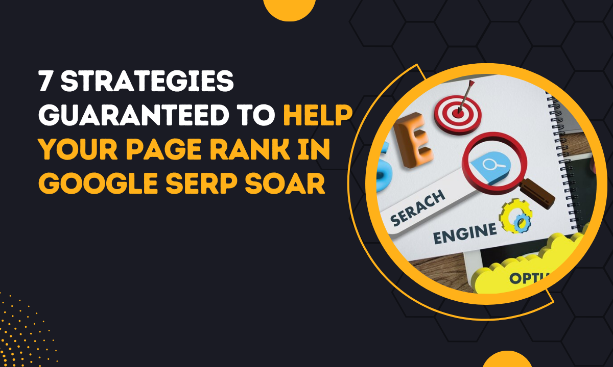 7 Strategies Guaranteed To Help Your Page Rank In Google SERP Soar