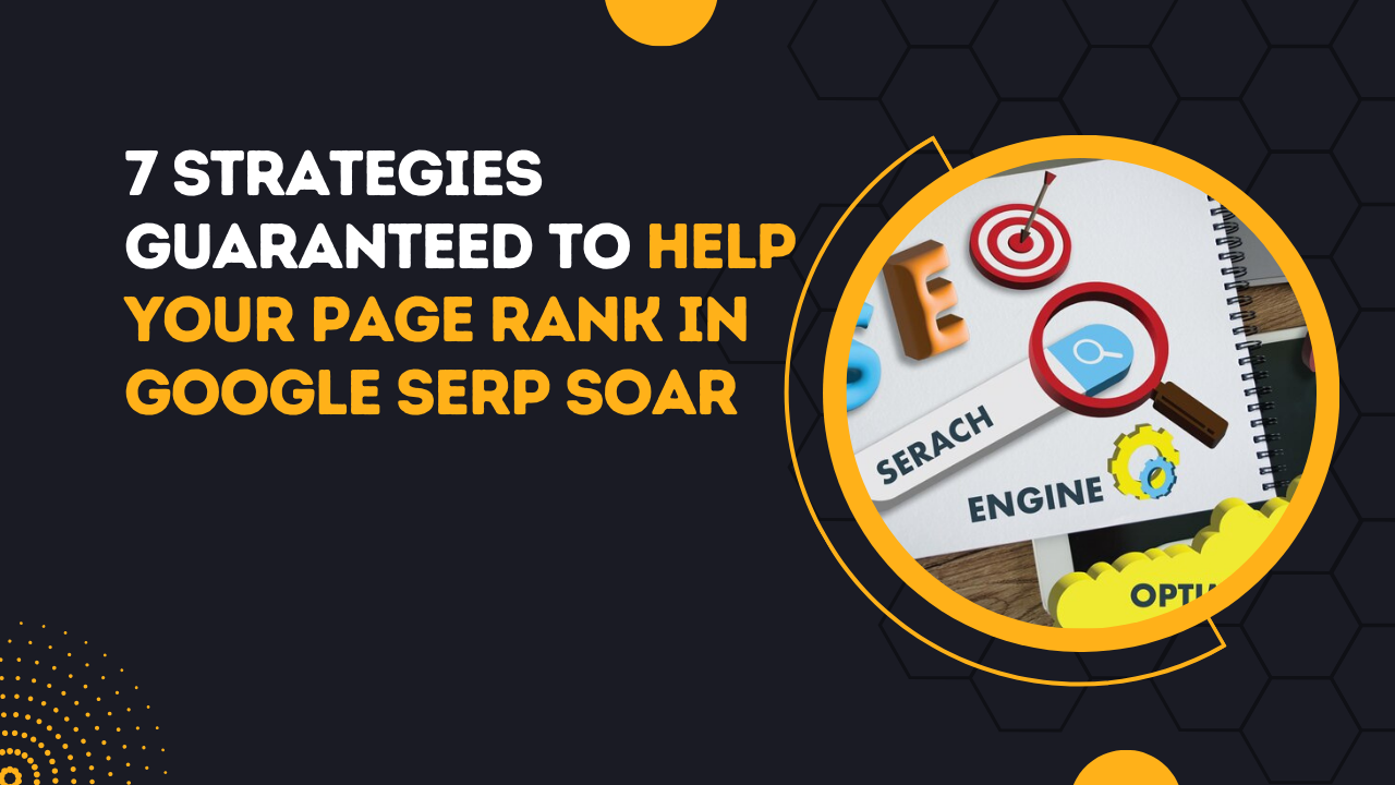 7 Strategies Guaranteed To Help Your Page Rank In Google SERP Soar