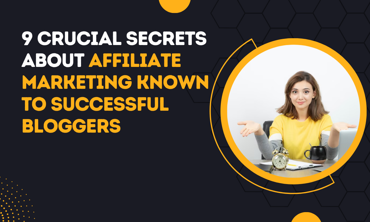 9 Crucial Secrets About Affiliate Marketing Known To Successful Bloggers