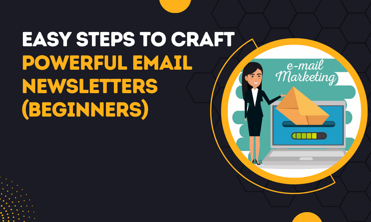 Easy Steps To Craft Powerful Email Newsletters (Beginners)