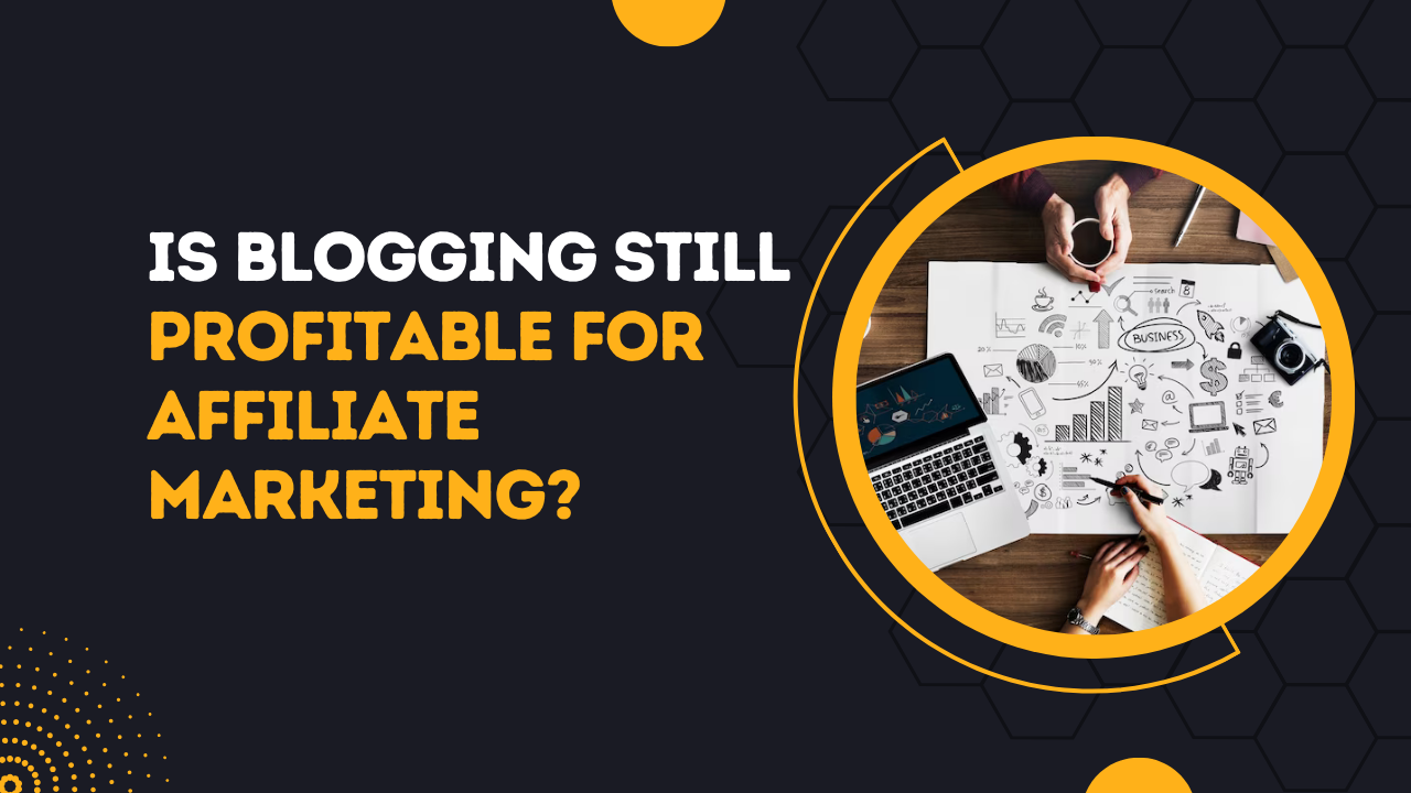 Is Blogging Still Profitable For Affiliate Marketing?
