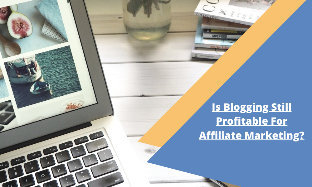 Is Blogging Still Profitable For Affiliate Marketing?