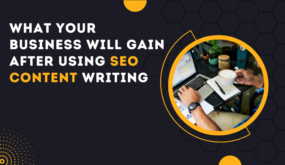 What Your Business Will Gain After Using SEO Content Writing