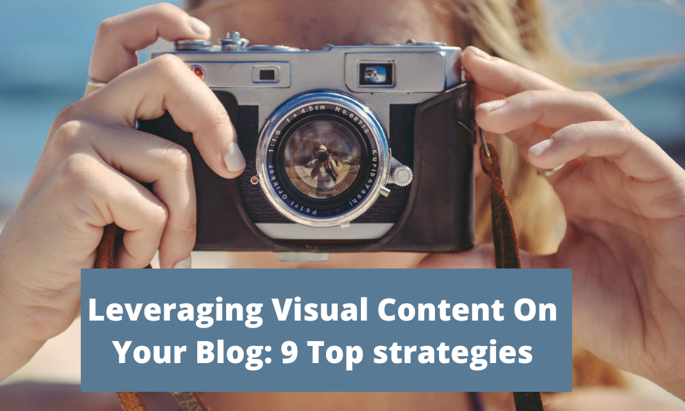 Leveraging  Visual Content On Your Blog: 9 Top Strategies