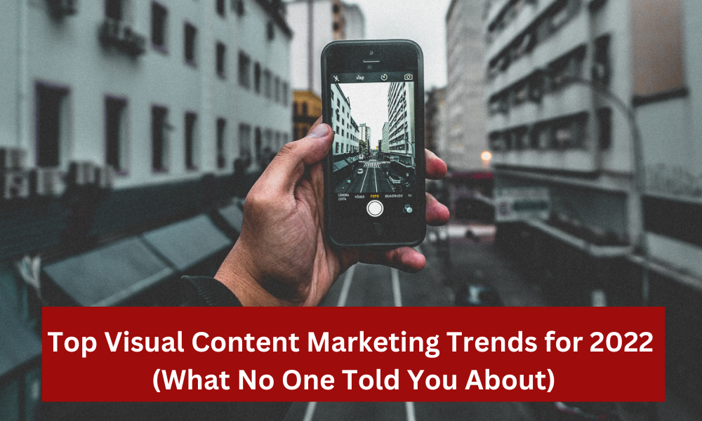 Visual Content Marketing Trends for 2022 (What No One Told You About)