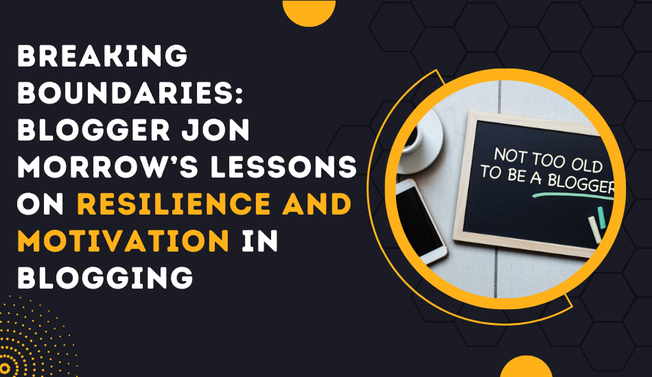 Breaking Boundaries Blogger Jon Morrow’s Lessons On Resilience And Motivation In Blogging