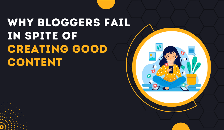 Why Bloggers Fail In Spite Of Creating Good Content