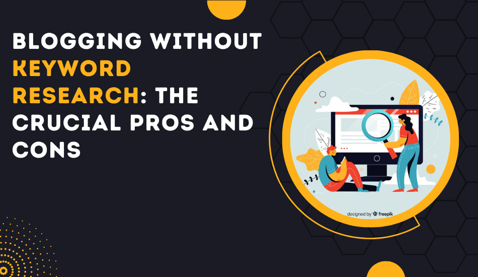 Blogging Without Keyword Research The Crucial Pros And Cons