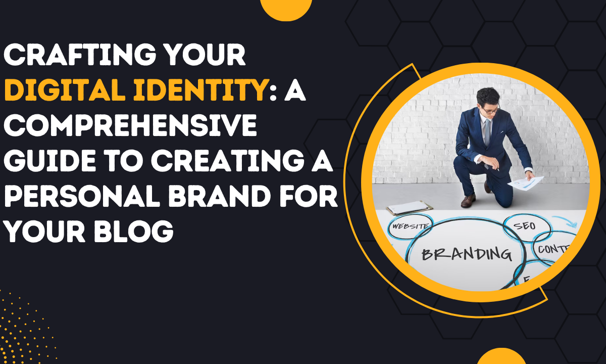 Crafting Your Digital Identity A Comprehensive Guide to Creating a Personal Brand for Your Blog