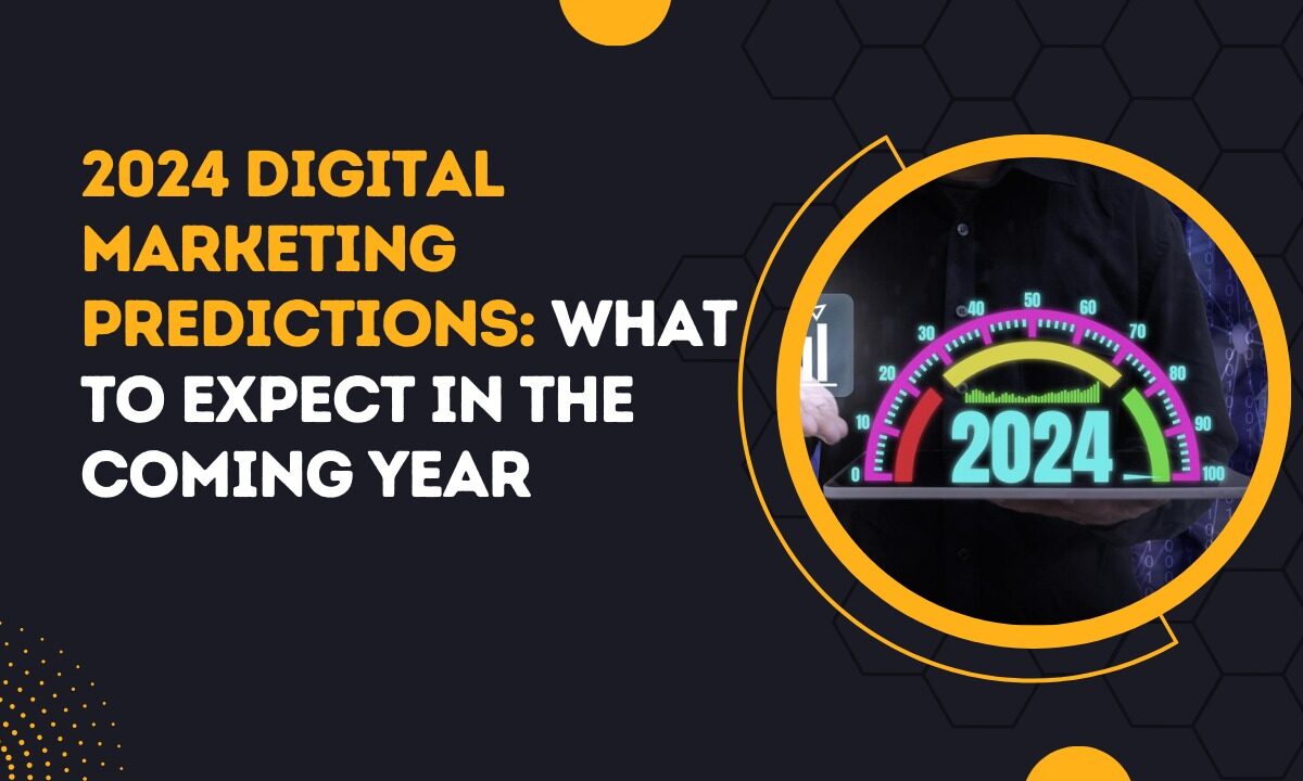 2024 Digital Marketing Predictions What to Expect in the Coming Year