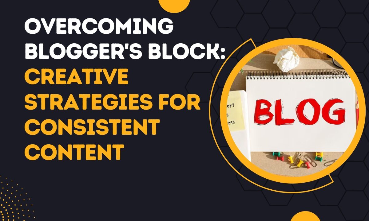 Overcoming Blogger's Block Creative Strategies for Consistent Content