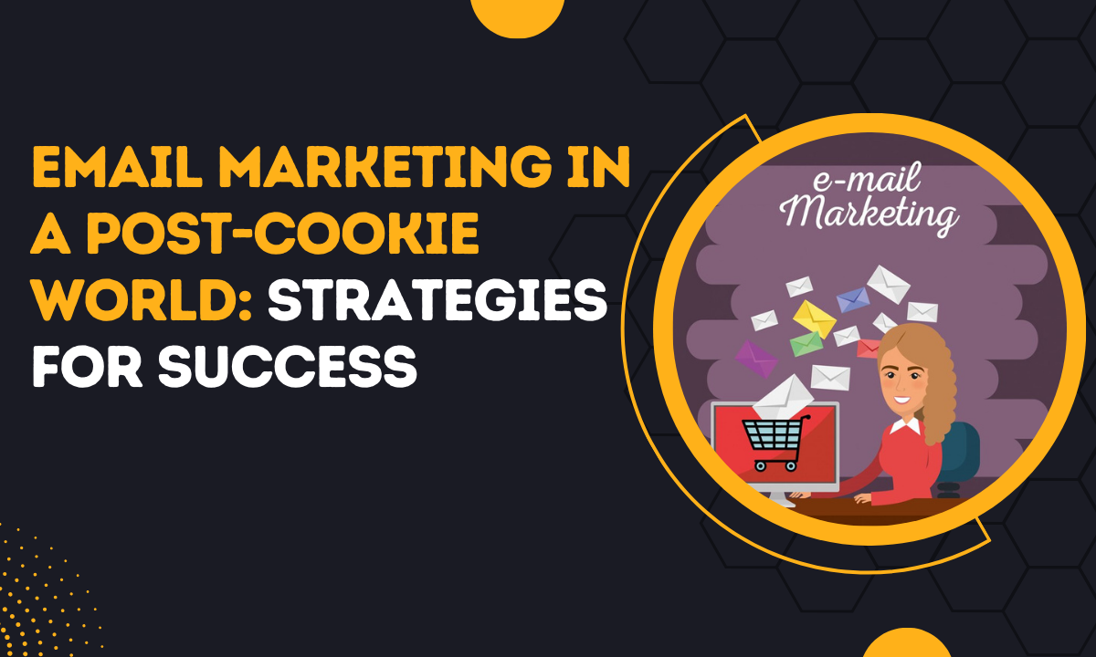 Email Marketing in a Post-Cookie World_ Strategies for Success