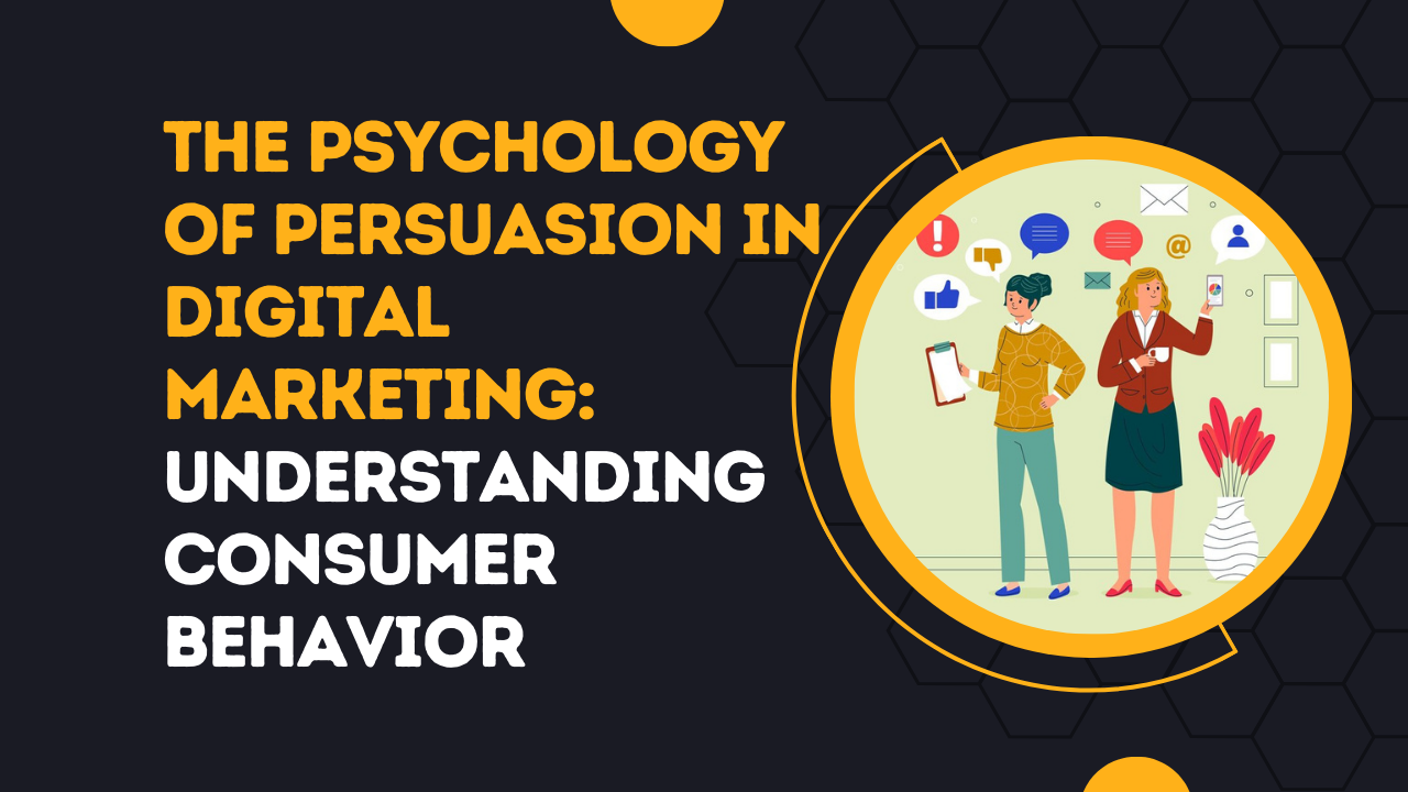 The Psychology of Persuasion in Digital Marketing: Understanding Consumer Behavior