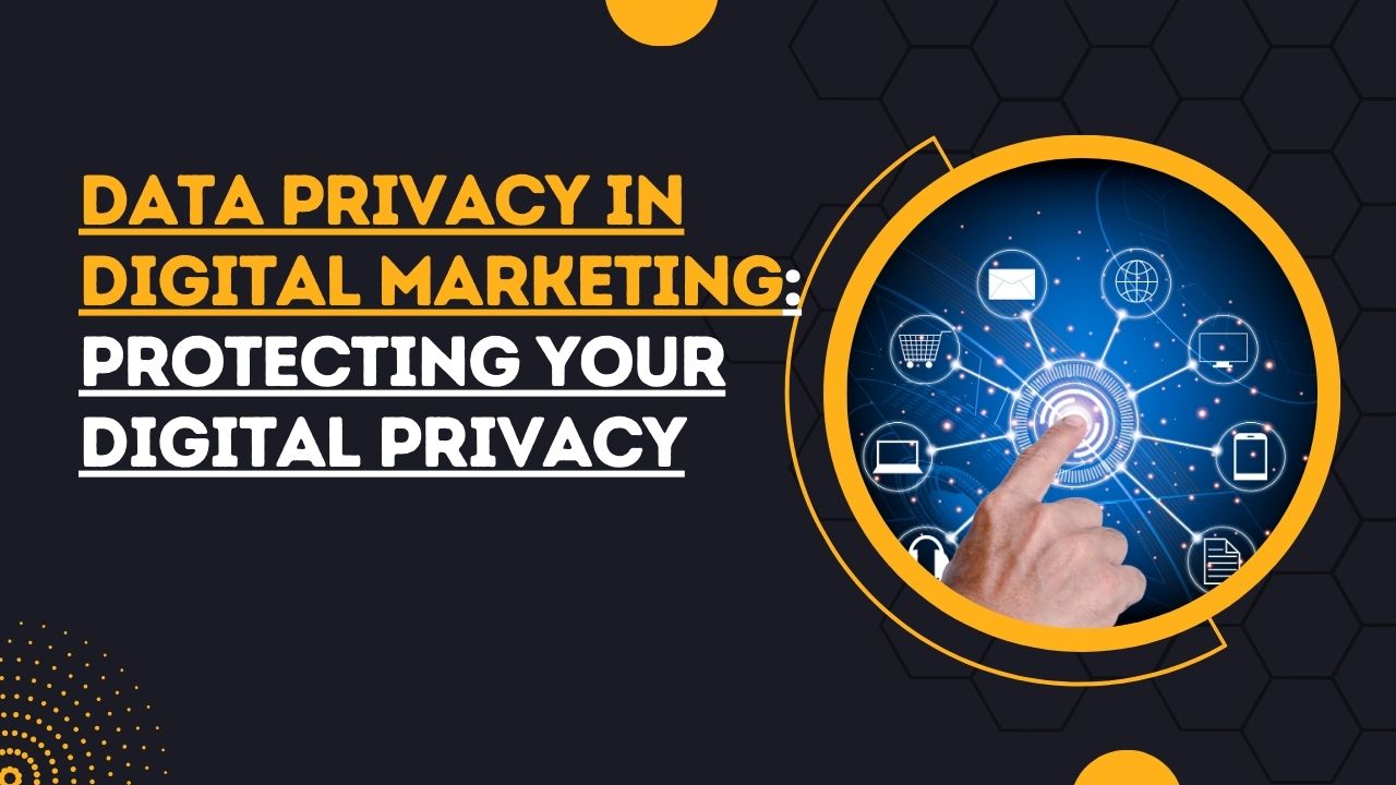 Data Privacy in Digital Marketing: Protecting Your Digital Privacy