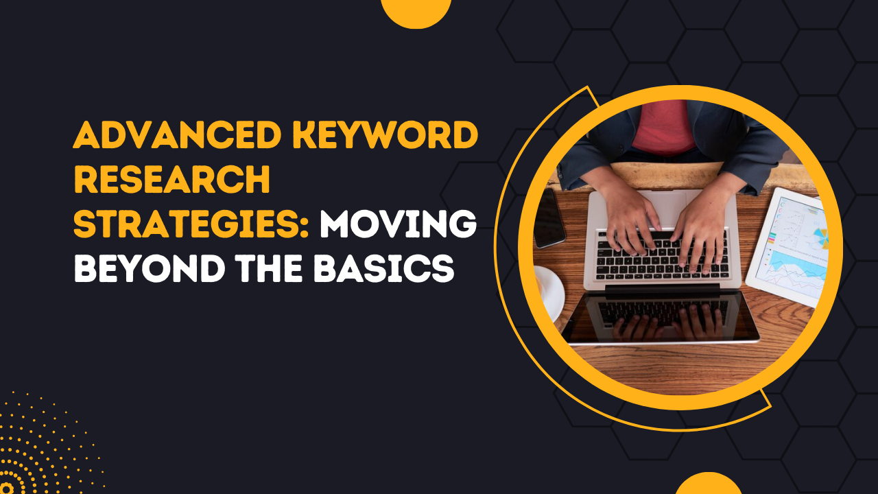 Advanced Keyword Research Strategies: Moving Beyond the Basics