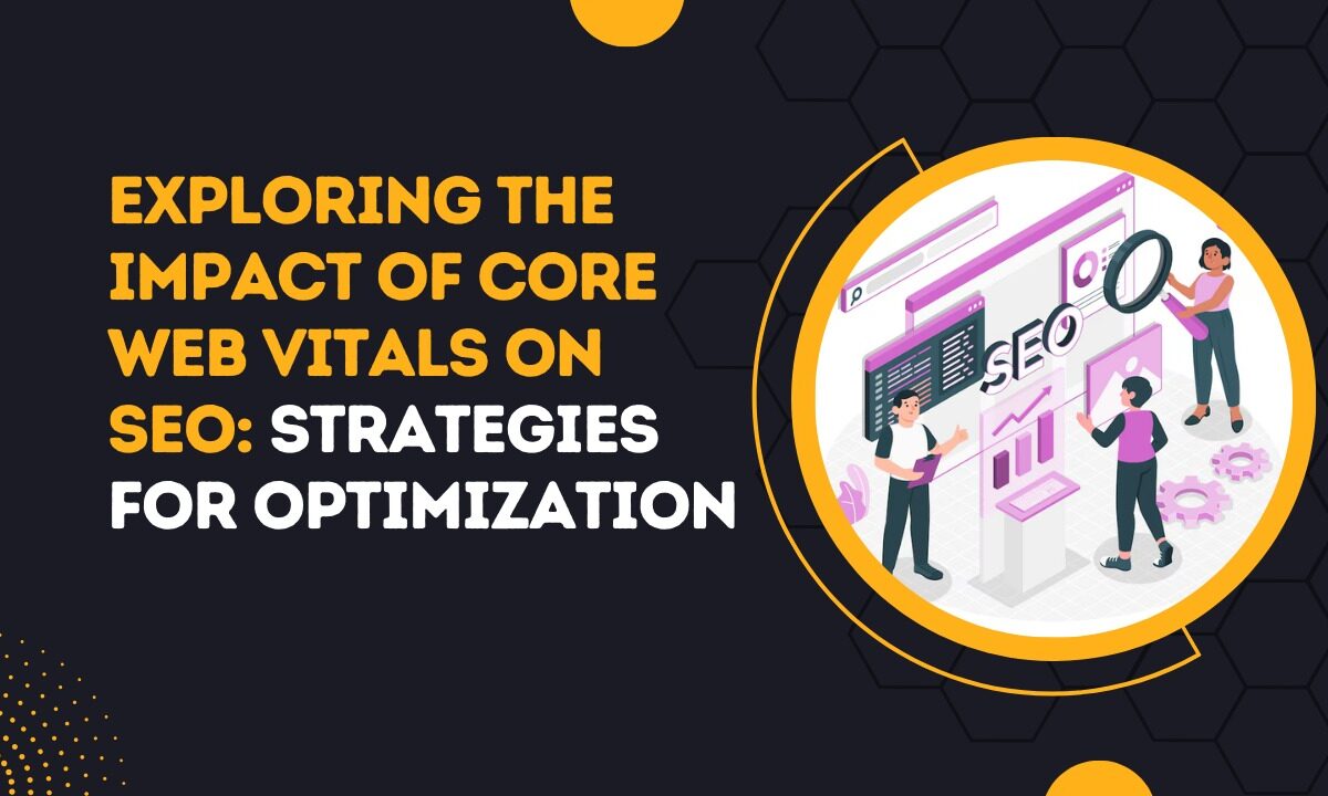 Exploring the Impact of Core Web Vitals on SEO Strategies for Optimization