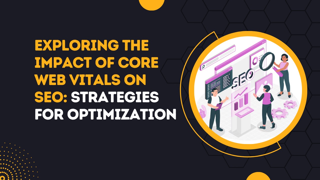 Exploring the Impact of Core Web Vitals on SEO Strategies for Optimization