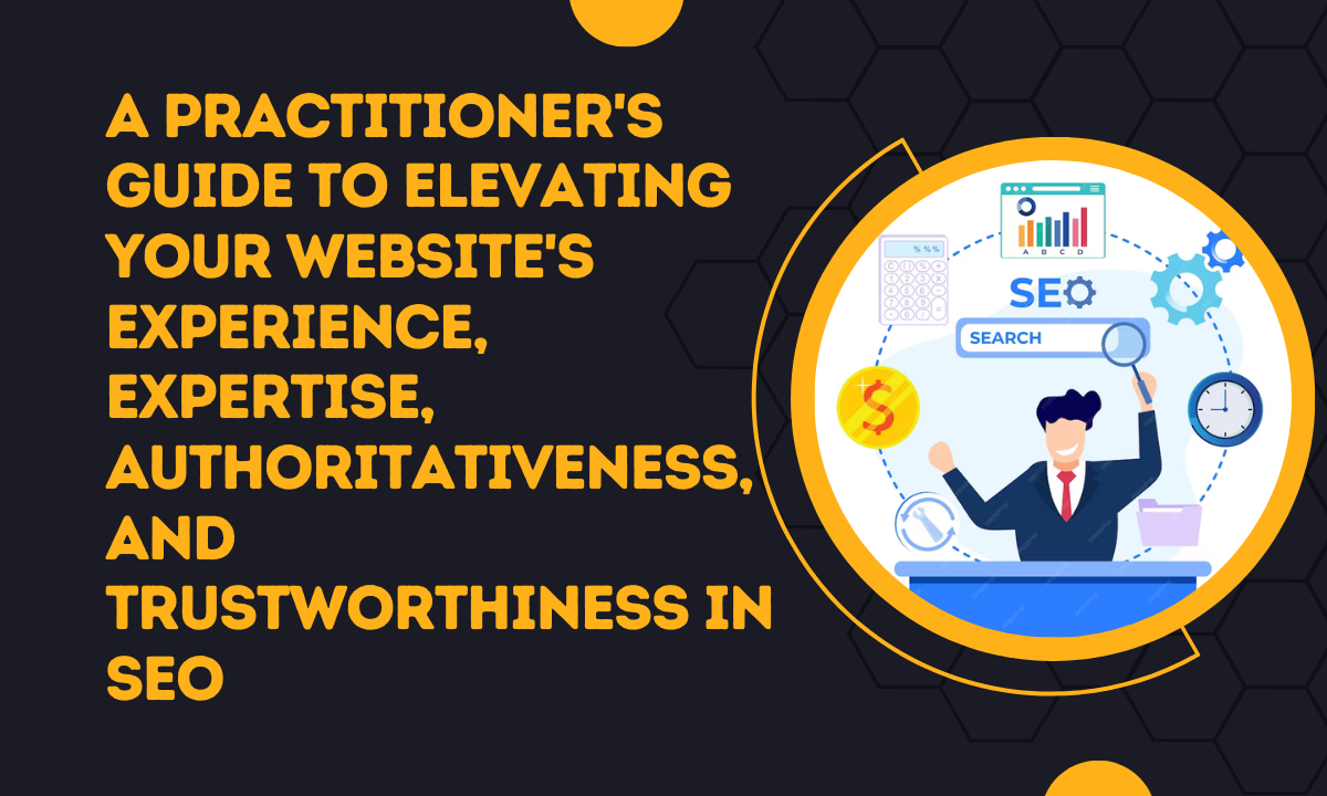 Elevating Your Website's E-E-A-T in SEO A Practitioner's Guide
