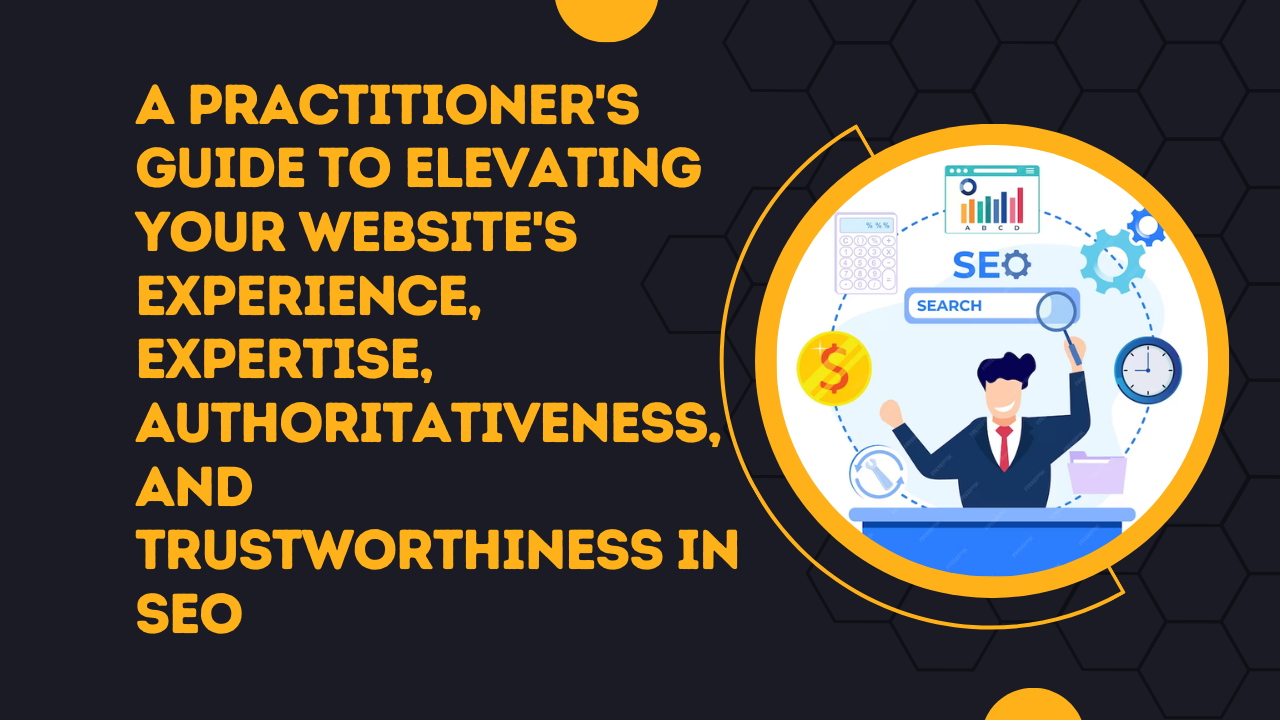 Elevating Your “Website E-E-A-T” Factor in SEO: A Practitioner’s Guide