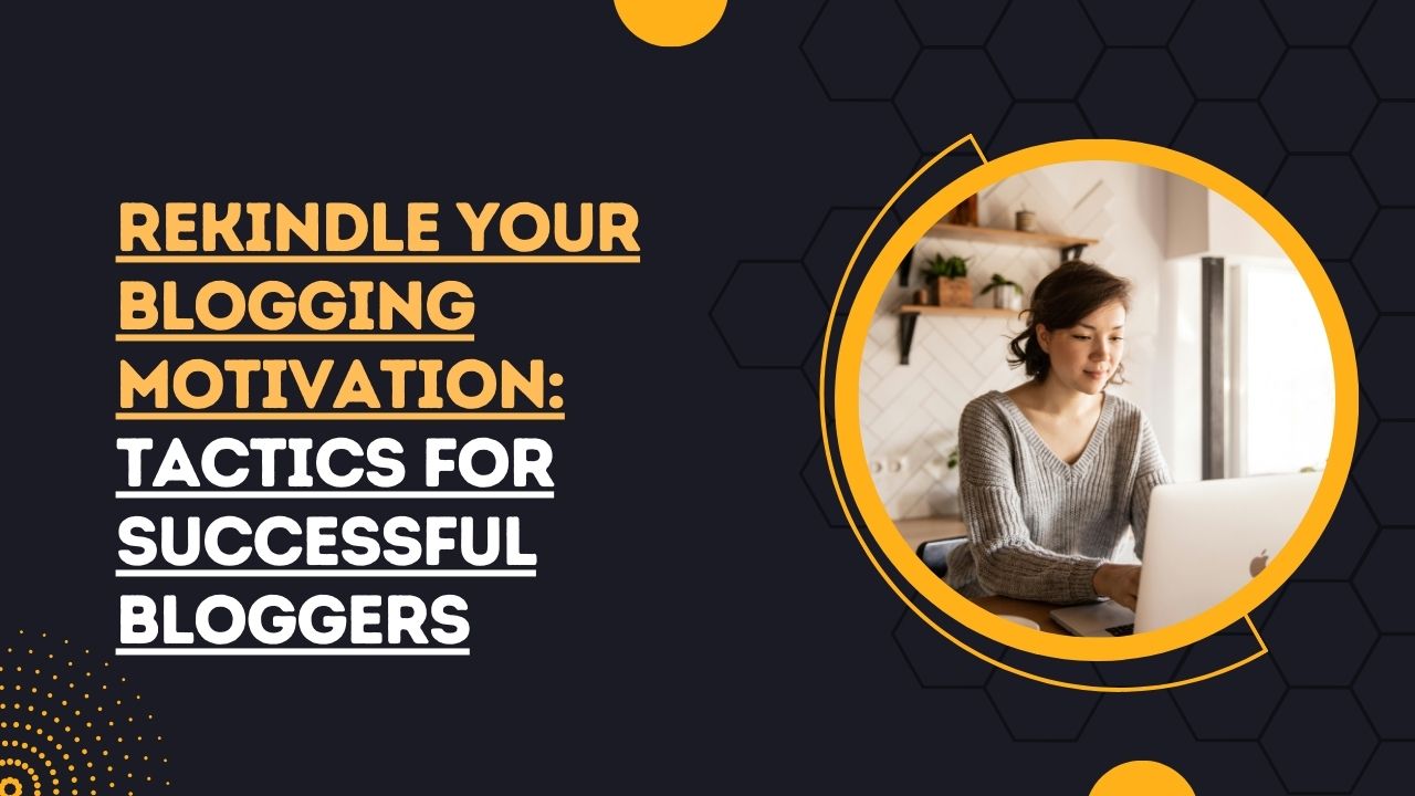 Rekindle Your Blogging Motivation: Tactics for Successful Bloggers