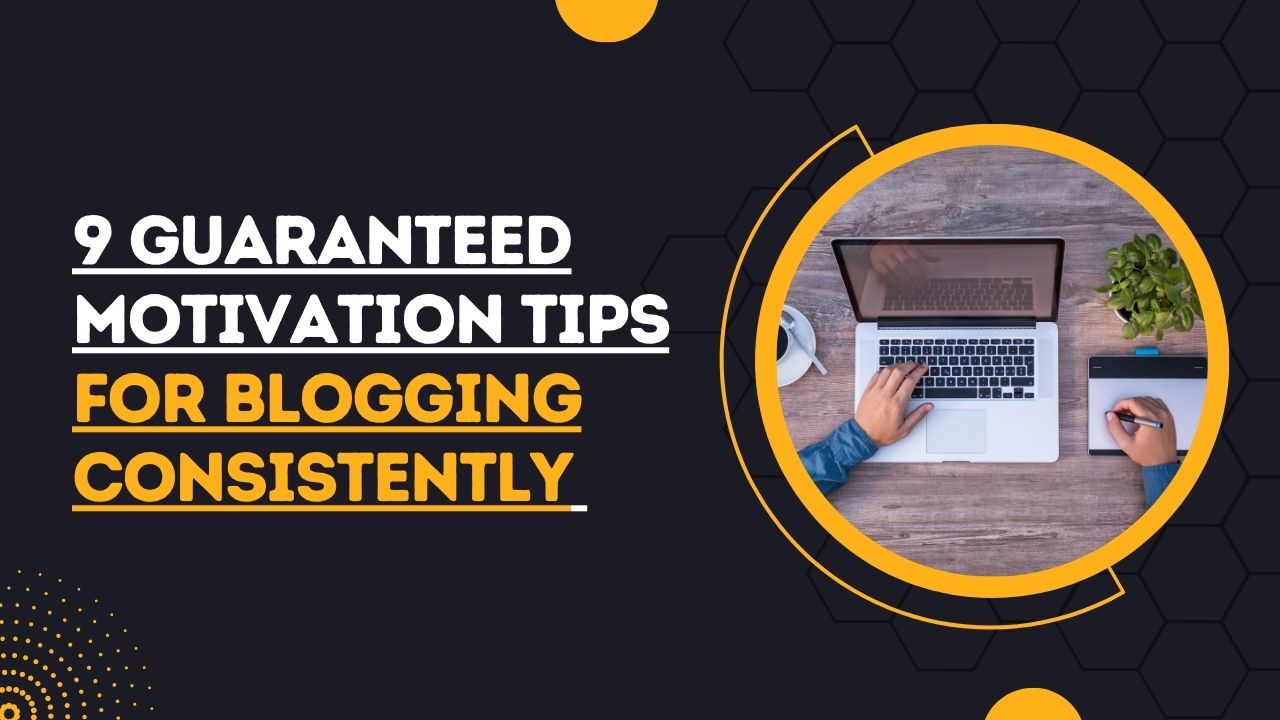 9 Guaranteed Motivation Tips for Blogging Consistently