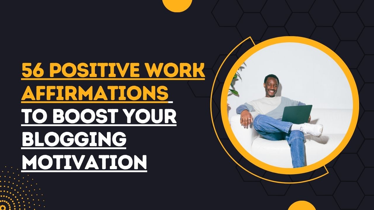 56 Positive Work Affirmations to Boost Your Blogging Motivation