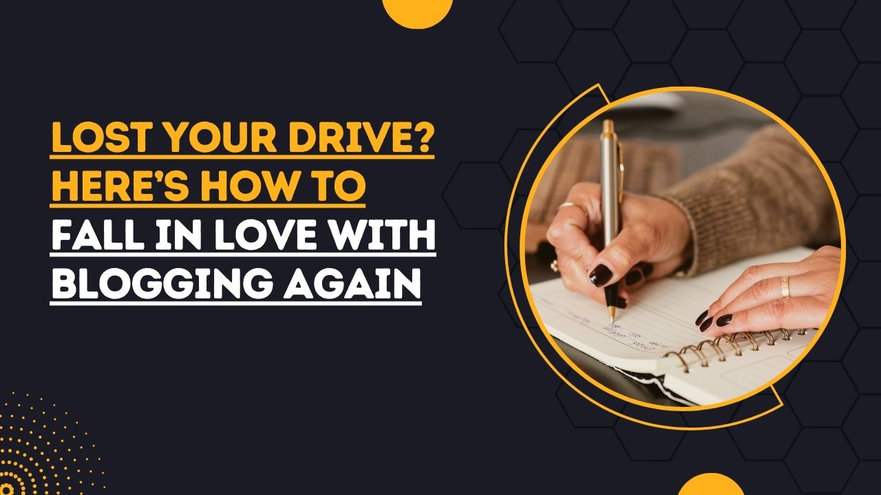 Lost Your Drive?: You Can Start Falling in Love with Blogging Again