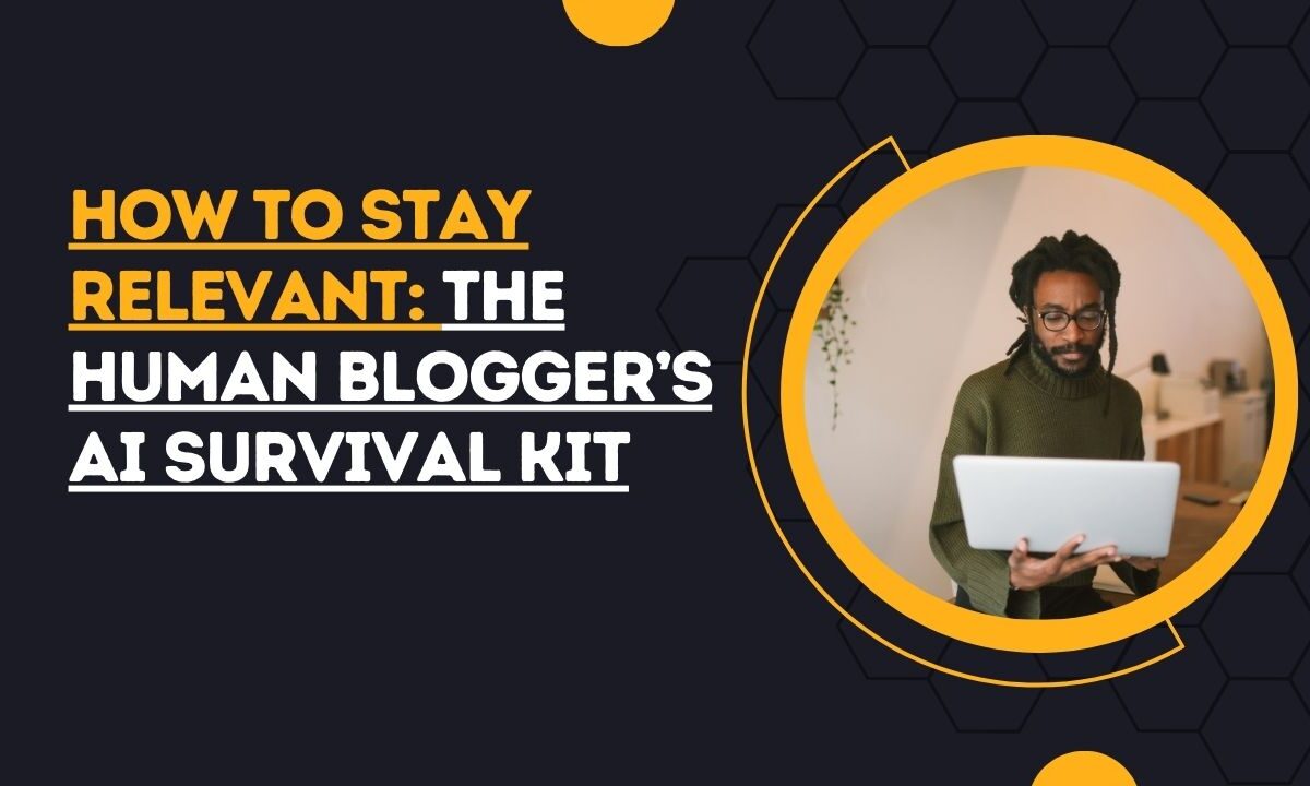 How to Stay Relevant: The Human Blogger’s AI Survival Kit