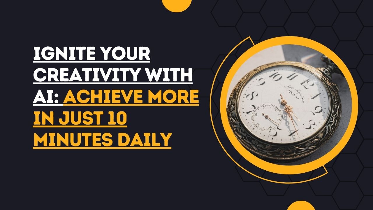 Ignite Your Creativity with AI: Achieve More in Just 10 Minutes Daily