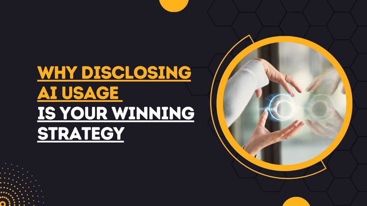 Why Disclosing AI Usage Is Your Winning Strategy