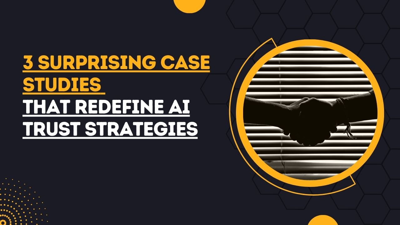 case studies to redefine ai trust strategies