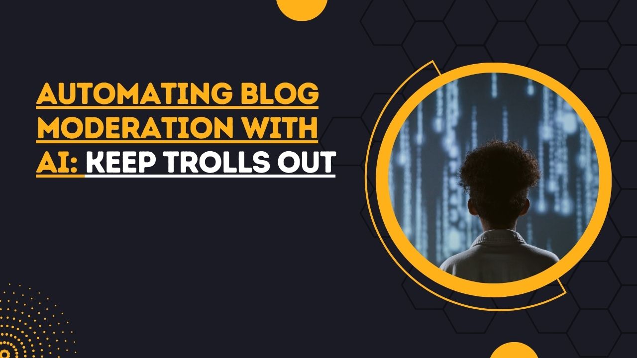 Automating Blog Moderation with AI: Keep Trolls Out