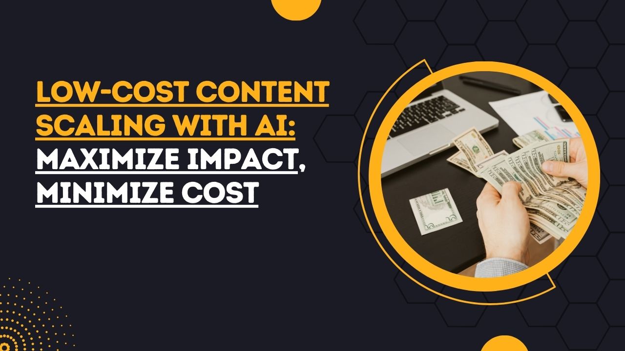 Low-Cost Content Scaling with AI: Maximize Impact, Minimize Cost