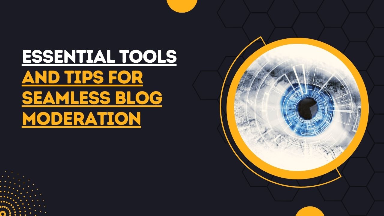 Essential Tools and Tips for Seamless Blog Moderation