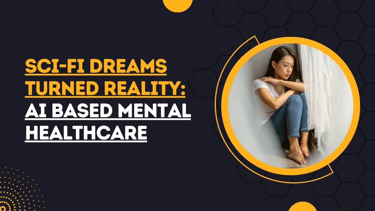 Sci-Fi Dreams Turned Reality: AI Based Mental Healthcare