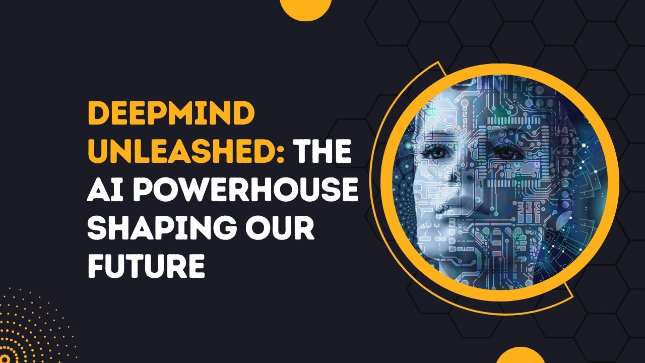 DeepMind Unleashed The AI Powerhouse Shaping Our Future