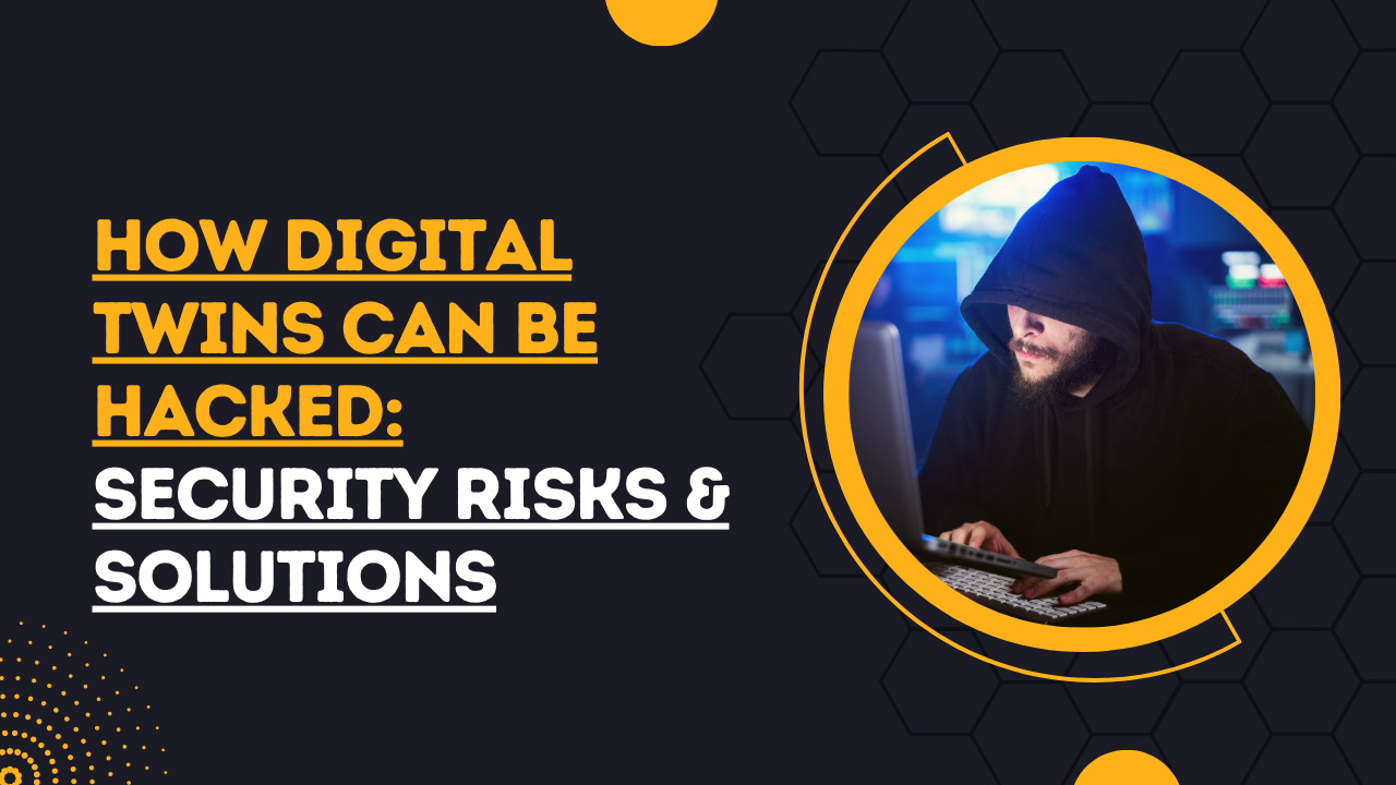 How Digital Twins Can Be Hacked: Security Risks & Solutions