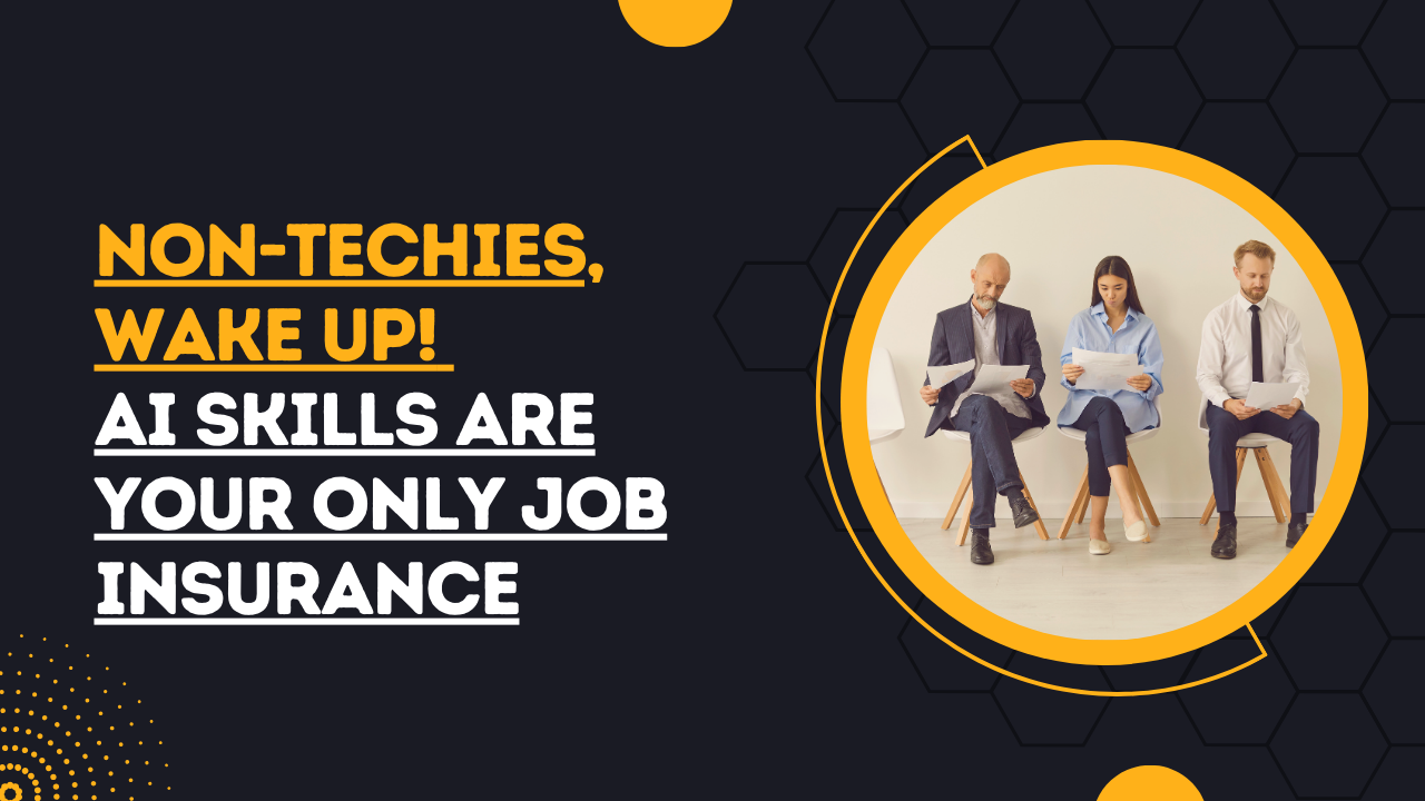 Non-Techies, Wake Up! AI Skills Are Your Only Job Insurance