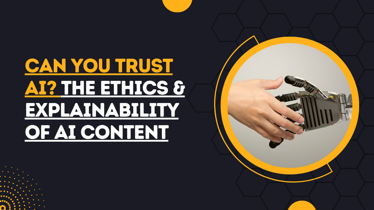 Can You Trust AI? The Ethics & Explainability of AI Content