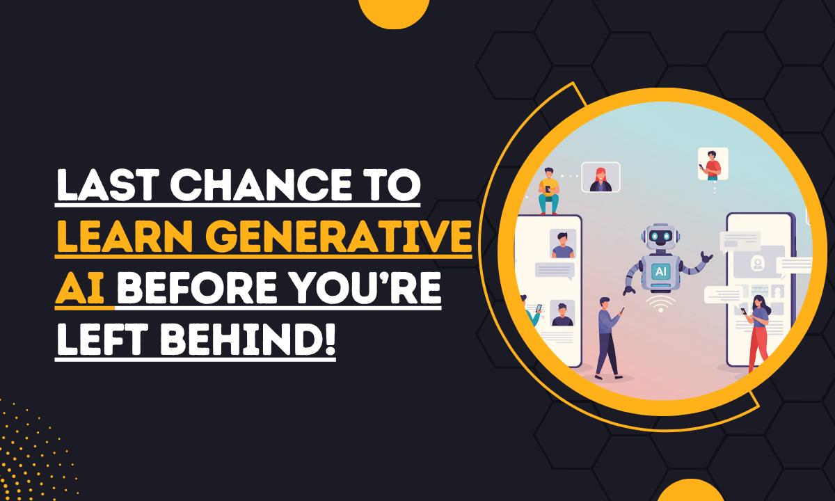 Last Chance to Learn Generative AI Before You’re Left Behind!