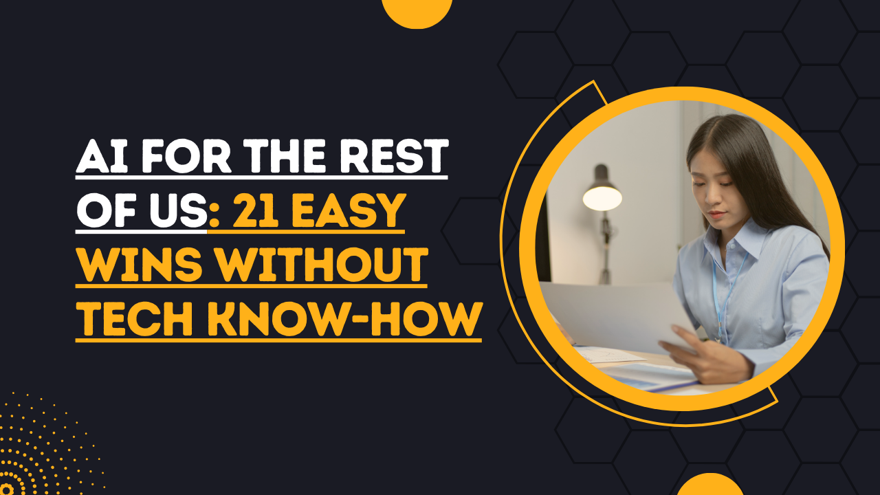 AI for the Rest of Us: 21 Easy Wins Without Tech Know-How