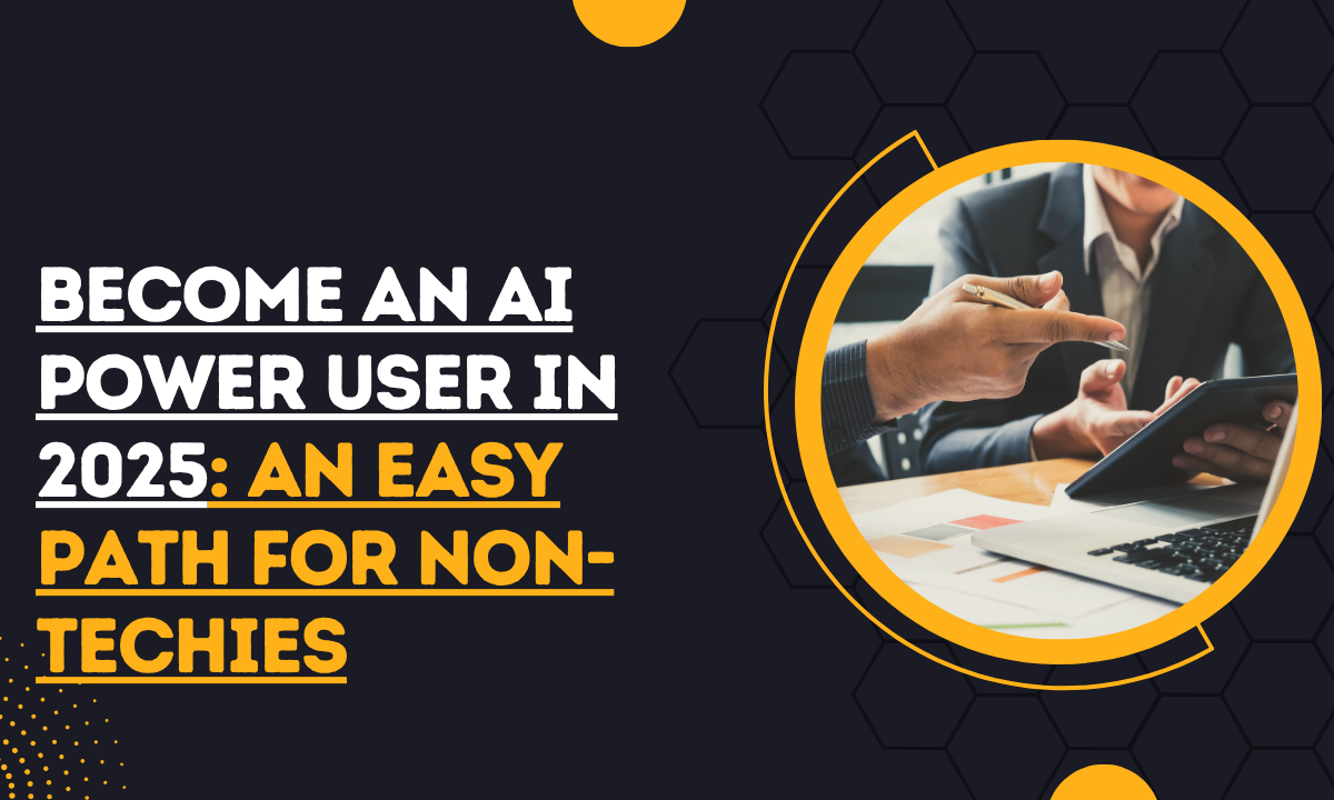 Become an AI Power User in 2025: An Easy Path for Non-Techies