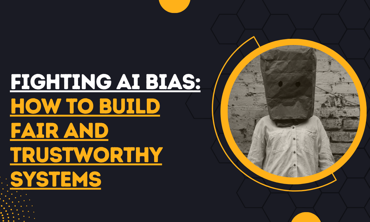 Fighting AI Bias: How to Build Fair and Trustworthy Systems