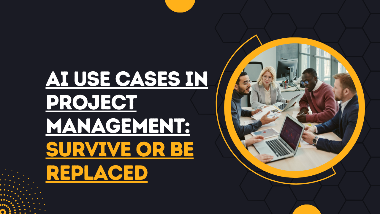 AI Use Cases in Project Management: Survive or Be Replaced